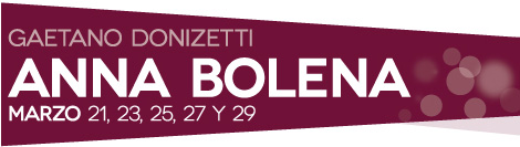 GAETANO DONIZETTI Anna Bolena MARZO 21, 23, 25, 27 y 29