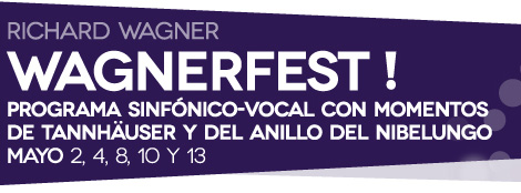 RICHARD WAGNER Wagnerfest! PROGRAMA SINFÓNICO-VOCAL CON MOMENTOS DE TANNHÄUSER Y DEL ANILLO DEL NIBELUNGO  MAYO 2, 4, 8, 10 y 13 